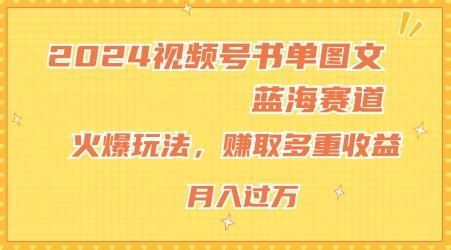 2024视频号书单图文蓝海赛道，火爆玩法，赚取多重收益，小白轻松上手，月入上万【揭秘】-资源宝库