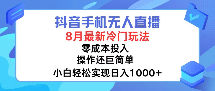 抖音手机无人直播，8月全新冷门玩法，小白轻松实现日入1000+，操作巨…-资源宝库