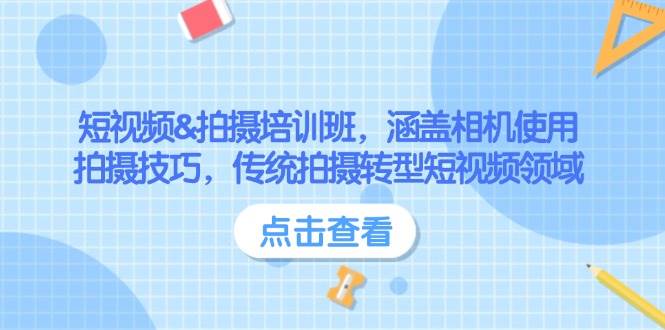 短视频&拍摄培训班，涵盖相机使用、拍摄技巧，传统拍摄转型短视频领域-资源宝库