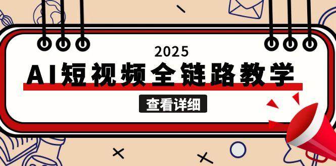 2025AI短视频全链路教学，文案图片视频生成，解决自媒体创作痛点-资源宝库
