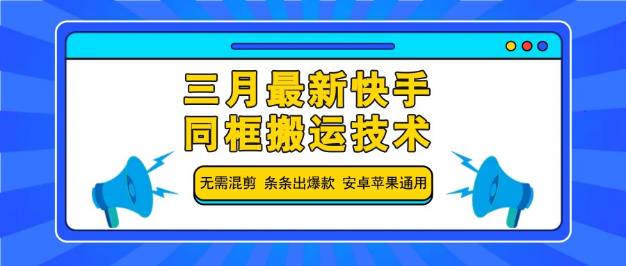 三月最新快手同框搬运技术,无需混剪 条条出爆款 安卓苹果通用-资源宝库