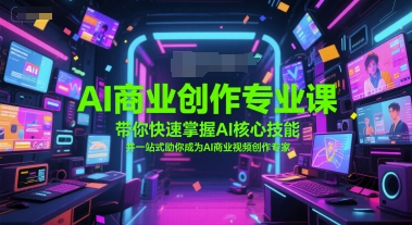 AI商业创作专业课,带你快速掌握AI核心技能,并一站式助你成为AI商业视频创作专家-资源宝库