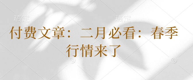 付费文章：二月必看：春季行情来了-资源宝库