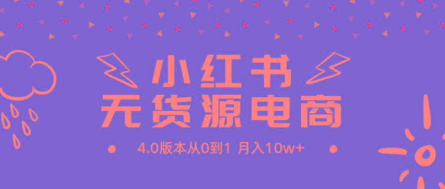 (9317期)小红书无货源新电商4.0版本从0到1月入10w+-资源宝库