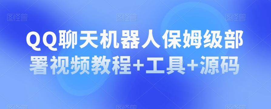 QQ聊天机器人保姆级部署视频教程+工具+源码-资源宝库