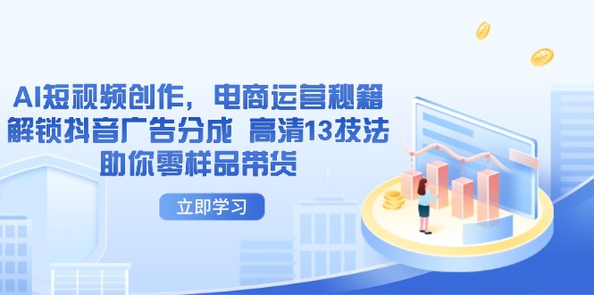 AI短视频创作,电商运营秘籍,解锁抖音广告分成 高清13技法助你零样品带货-资源宝库