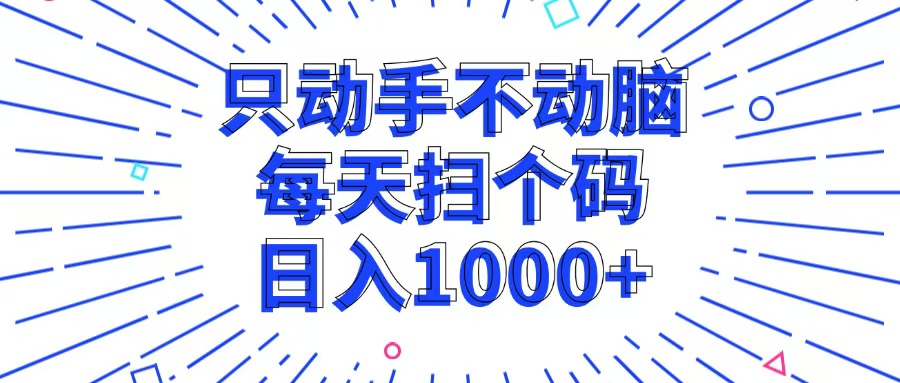 只动手不动脑，每个扫个码，日入1000+-资源宝库