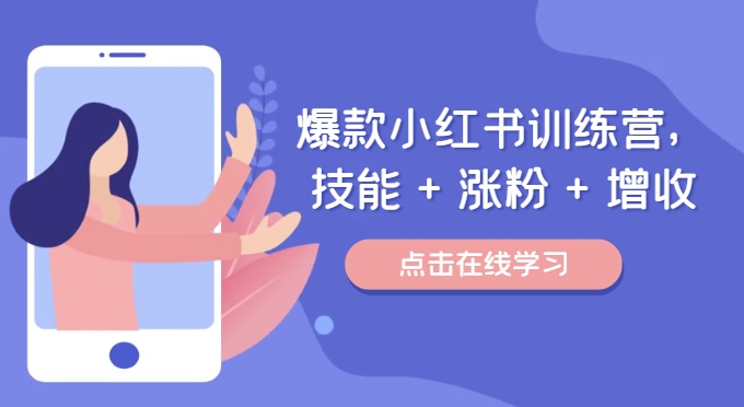 爆款小红书训练营，技能 + 涨粉 + 增收，用好小红书，做你喜欢又擅长的事，涨粉又赚钱-资源宝库