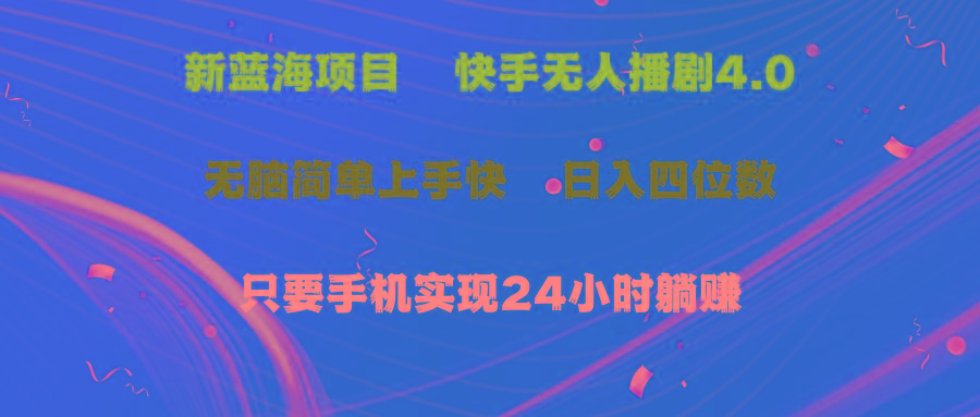 蓝海项目，快手无人播剧4.0最新玩法，一天收益四位数，手机也能实现24...-资源宝库