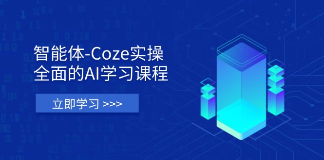 智能体-Coze实操：全面的AI学习课程，涵盖从理论基础到实战应用的全过程-资源宝库