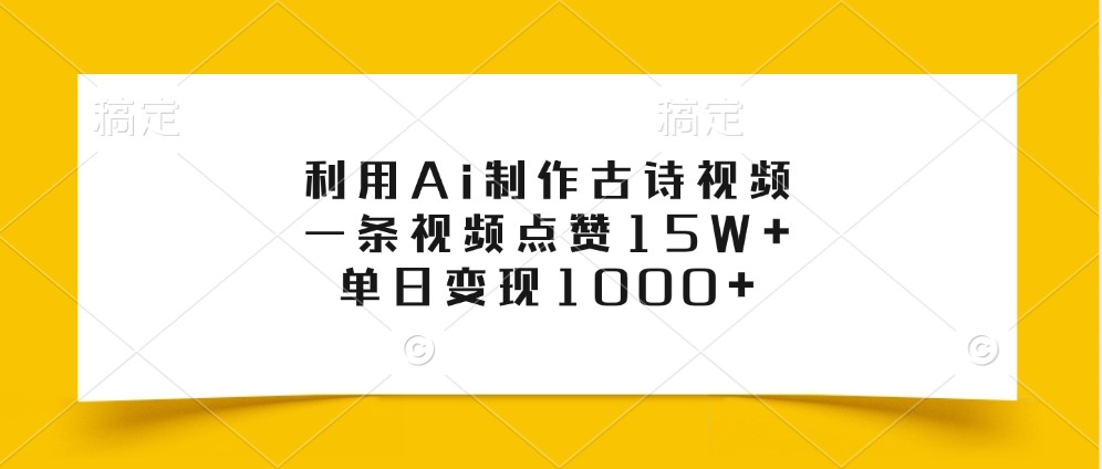 利用Ai制作古诗视频,一条视频点赞15W+,单日变现1000+-资源宝库