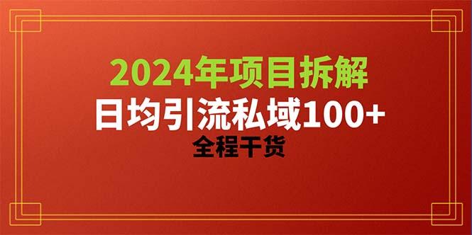 2024项目拆解日均引流100+精准创业粉，全程干货-资源宝库