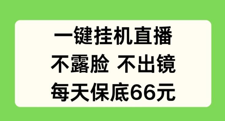 一键挂JI直播，不露脸不出境，每天保底66元【揭秘】-资源宝库