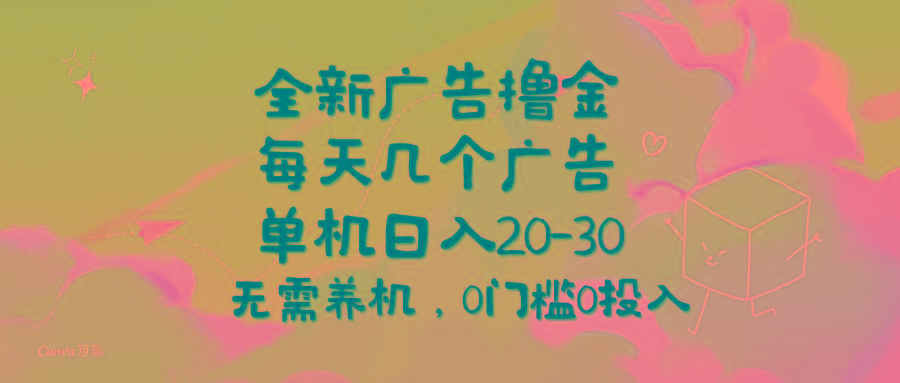 全新广告撸金，每天几个广告，单机日入20-30无需养机，0门槛0投入-资源宝库