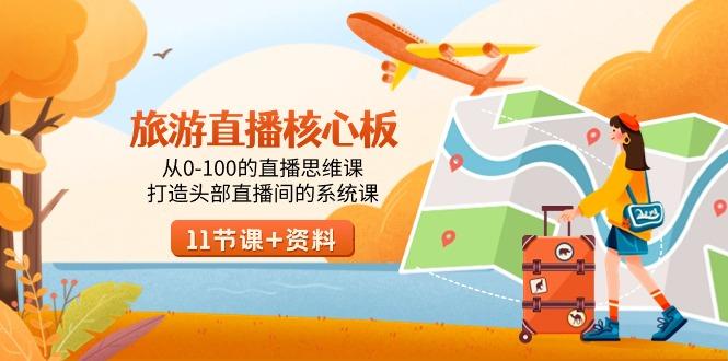 旅游-直播核心板，从0-100的直播思维课，打造头部直播间的系统课-资源宝库