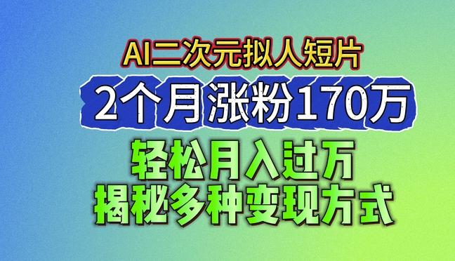 2024最新蓝海AI生成二次元拟人短片，2个月涨粉170万，揭秘多种变现方式【揭秘】-资源宝库