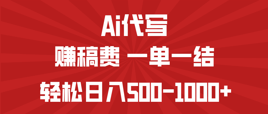 AI代写赚稿费，一单一结，小白宝妈也能轻松日入500-1000+-资源宝库