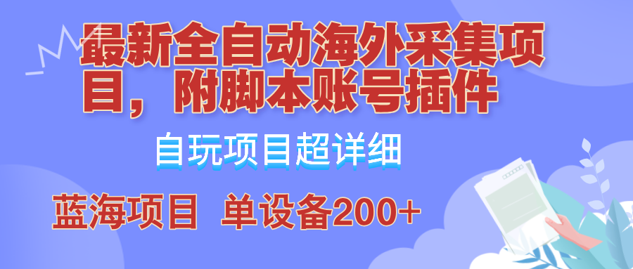 外面卖4980的全自动海外采集项目，带脚本账号插件保姆级教学，号称单日200+-资源宝库