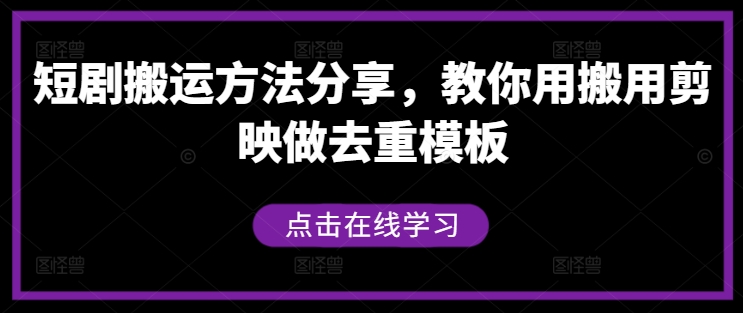 短剧搬运方法分享，教你用搬用剪映做去重模板-资源宝库