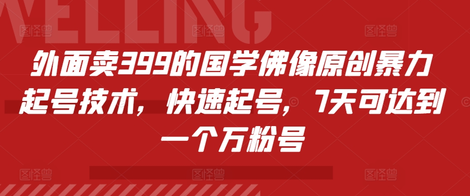 外面卖399的国学佛像原创暴力起号技术，快速起号，7天可达到一个万粉号-资源宝库