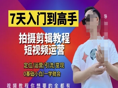 7天入门到高手,短视频剪辑运营高手课,定位 运营 引|流 变现,0基础小白一学就会-资源宝库