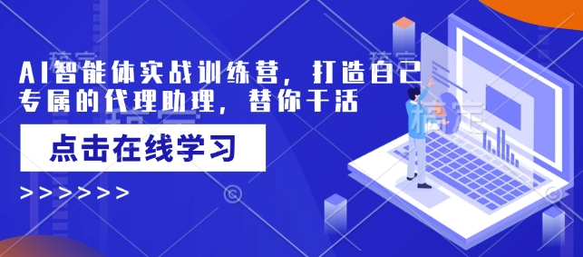 AI智能体实战训练营,打造自己专属的代理助理,替你干活-资源宝库