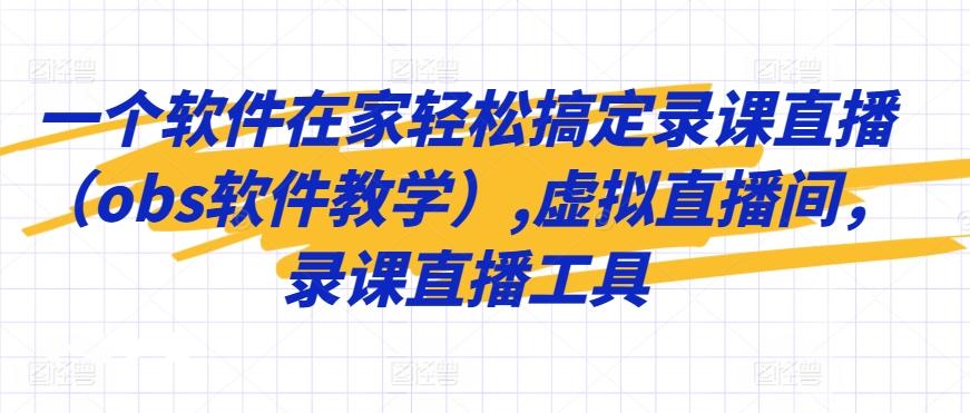 一个软件在家轻松搞定录课直播(obs软件教学),虚拟直播间，录课直播工具-资源宝库
