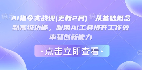 AI指令实战课(更新2月)，从基础概念到高级功能，利用AI工具提升工作效率和创新能力-资源宝库
