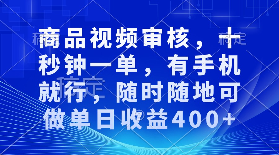 审核视频，十秒钟一单，有手机就行，随时随地可做单日收益400+-资源宝库