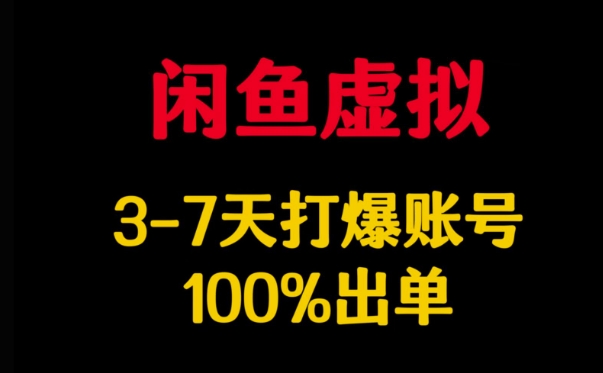 闲鱼虚拟详解，3-7天打爆账号，100%出单-资源宝库
