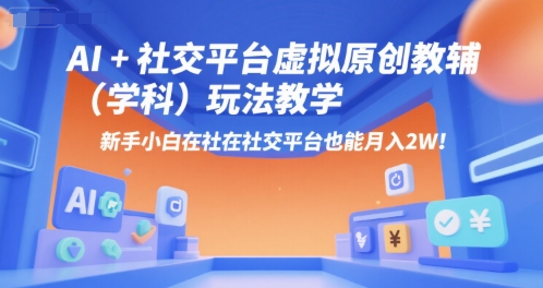 AI+小红书虚拟原创教辅(学科)玩法教学,新手小白在小红书也能月入2W-资源宝库