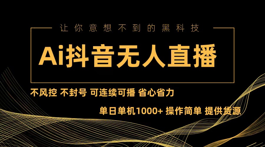 Ai抖音无人直播项目：不风控，不封号，可连续可播，省心省力-资源宝库