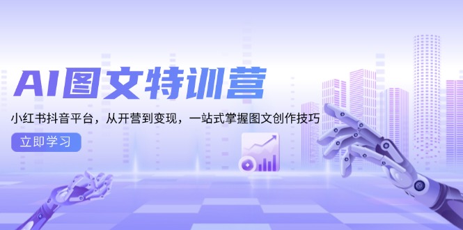AI图文特训营：小红书抖音平台，从开营到变现，一站式掌握图文创作技巧-资源宝库
