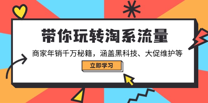 带你玩转淘系流量，商家年销千万秘籍，涵盖黑科技、大促维护等-资源宝库