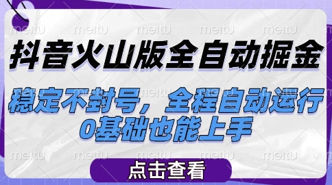 抖音火山版全自动掘金,稳定不封号,全程自动运行,可批量放大操作,0基础也能上手【揭秘】-资源宝库