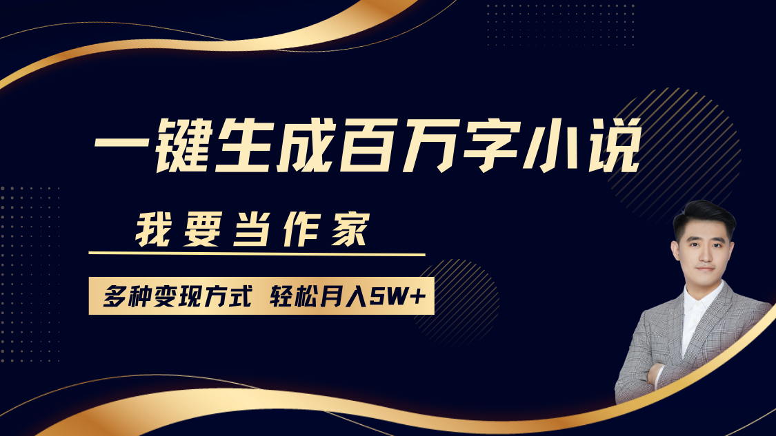 我要当作家，一键生成百万字小说，多种变现方式，轻松月入5W+-资源宝库