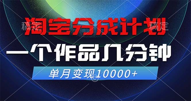 淘宝分成计划，一个作品几分钟， 单月变现10000+-资源宝库