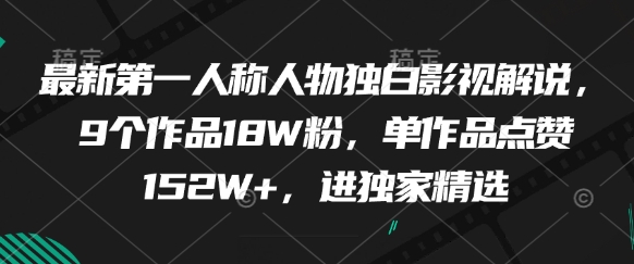 最新第一人称人物独白影视解说,9个作品18W粉,单作品点赞152W+,进独家精选-资源宝库