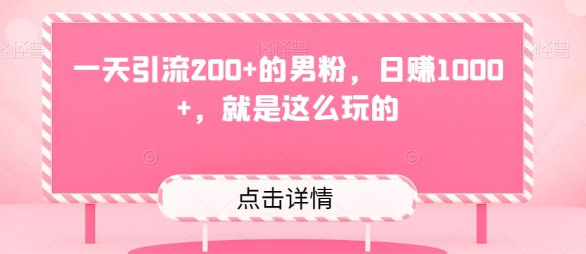 一天引流200+的男粉，日赚1000+，就是这么玩的-资源宝库