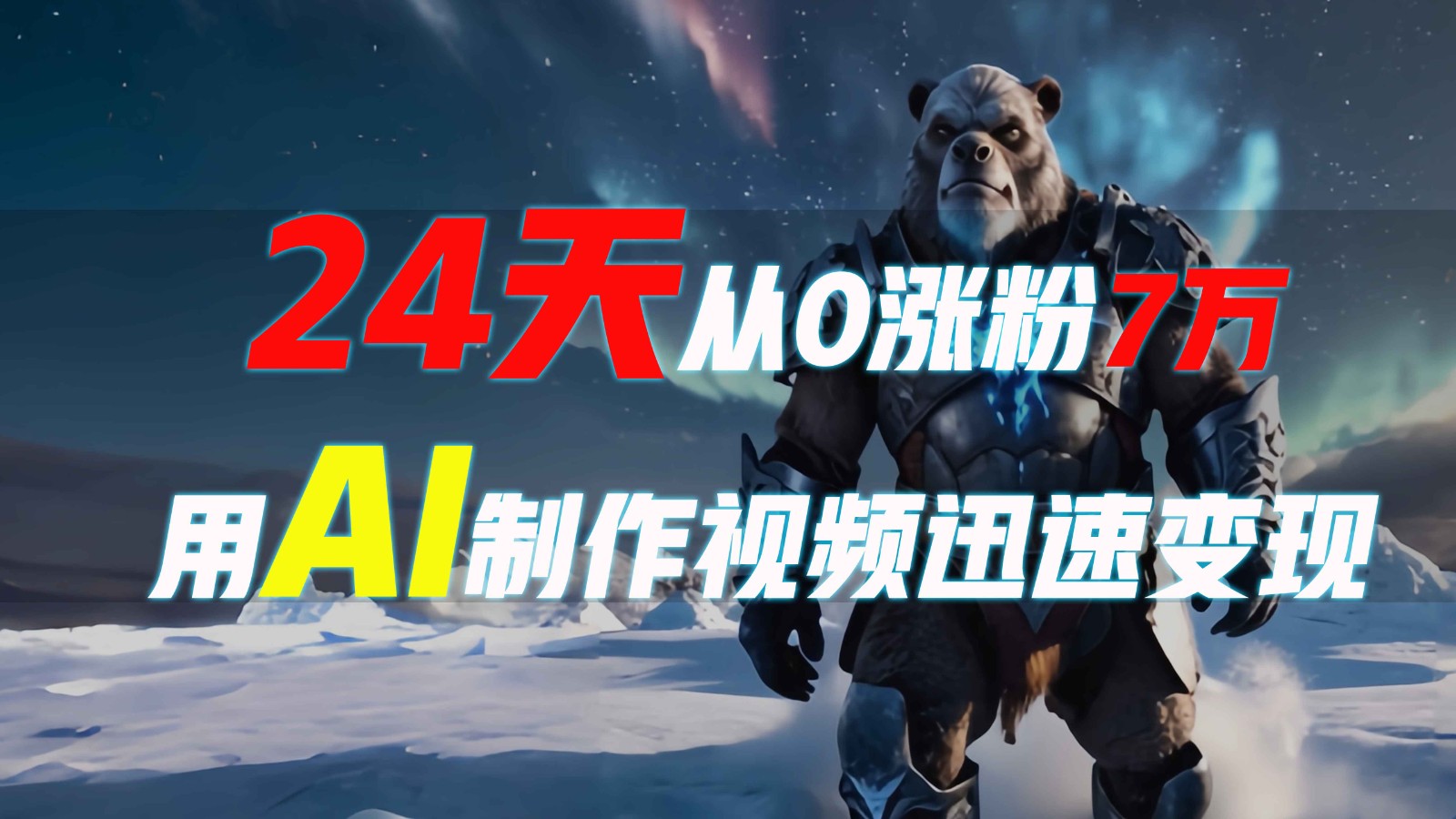 24天从0涨粉7万，如何用AI制作爆款视频迅速变现？-资源宝库