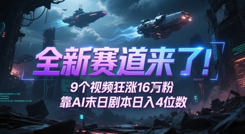 全新赛道来了!9个视频狂涨16W粉,靠AI末日剧本日入4位数,评论区爆肝追更-资源宝库