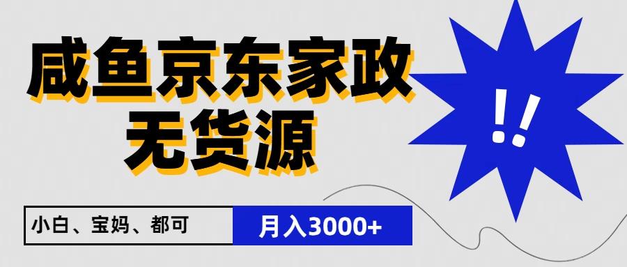 闲鱼无货源京东家政,一单20利润,轻松200+,免费教学,适合新手小白-资源宝库