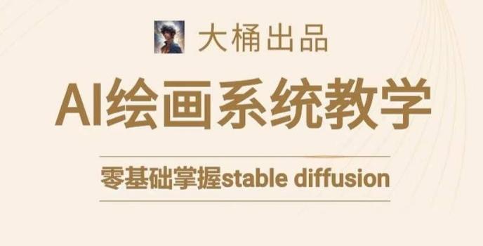 大桶的stable diffusion系统课程，零基础系统性学习AI绘画，小白也能轻松上手-资源宝库