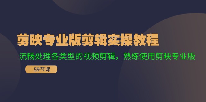剪映专业版剪辑实操教程：流畅处理各类型的视频剪辑，熟练使用剪映专业版-资源宝库