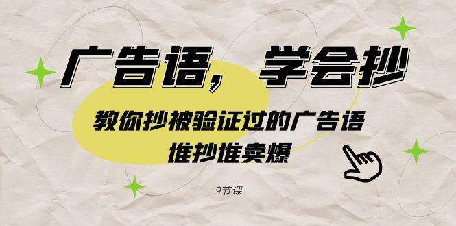 广告语，学会抄！教你抄被验证过的广告语，谁抄谁卖爆(9节课)-资源宝库