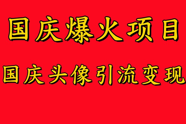 国庆爆火风口项目——国庆头像引流变现，零门槛高收益，小白也能起飞【揭秘】-资源宝库