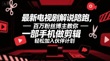 最新电视剧解说陪跑，百万粉丝博主教你一部手机做剪辑，轻松加入伙伴计划-资源宝库