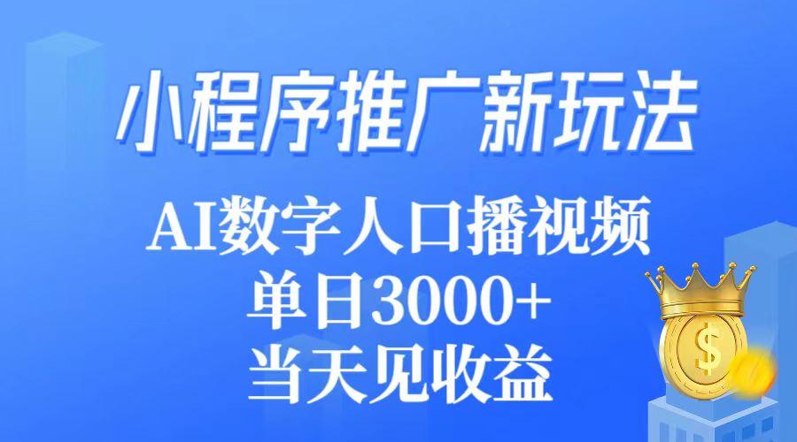(9465期)小程序推广新玩法，AI数字人口播视频，单日3000+，当天见收益-资源宝库