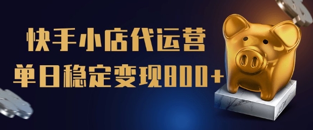 【快手小店代运营】限时托管计划，全程喂饭，单日稳定变现5张【揭秘】-资源宝库