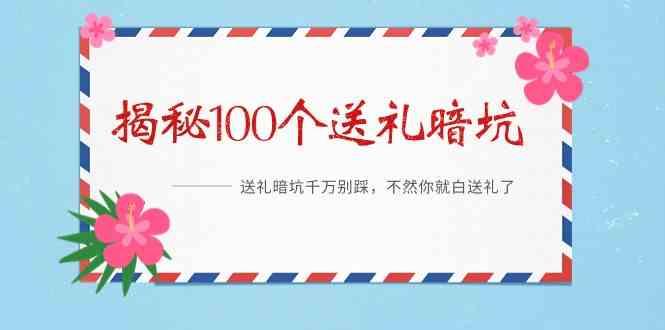 《揭秘100个送礼暗坑》—送礼暗坑千万别踩，不然你就白送礼了！-资源宝库